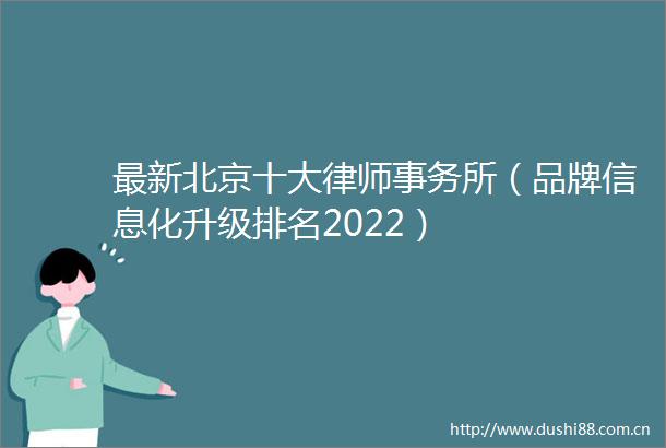 最新北京十大律师事务所（品牌信息化升级排名2022）