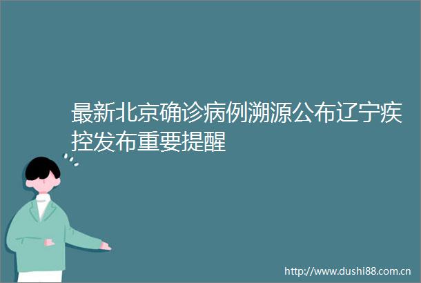 最新北京确诊病例溯源公布辽宁疾控发布重要提醒