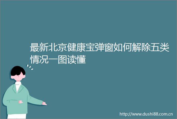最新北京健康宝弹窗如何解除五类情况一图读懂