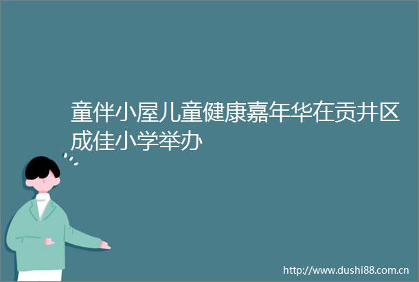童伴小屋儿童健康嘉年华在贡井区成佳小学举办