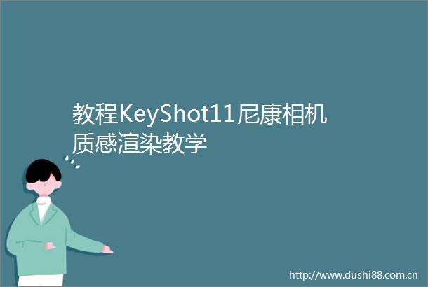 教程KeyShot11尼康相机质感渲染教学