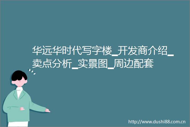 华远华时代写字楼▁开发商介绍▁卖点分析▁实景图▁周边配套