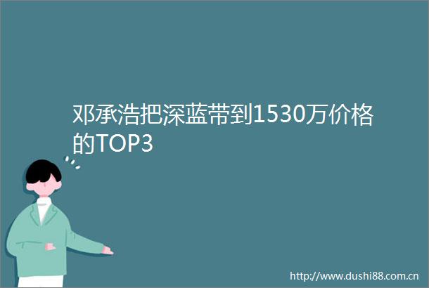 邓承浩把深蓝带到1530万价格的TOP3