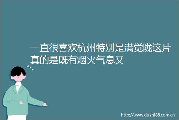 一直很喜欢杭州特别是满觉陇这片真的是既有烟火气息又