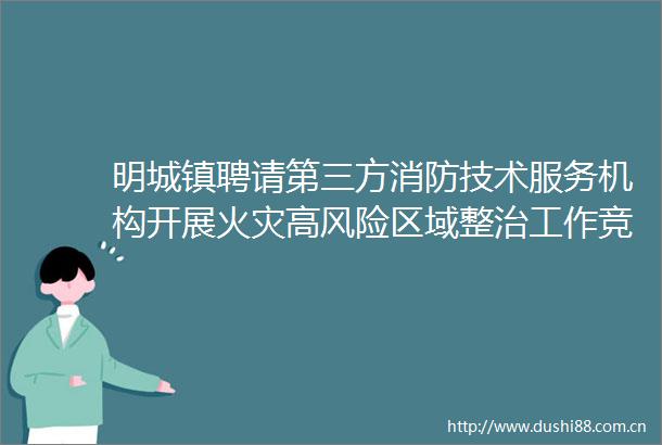 明城镇聘请第三方消防技术服务机构开展火灾高风险区域整治工作竞争性磋商公告