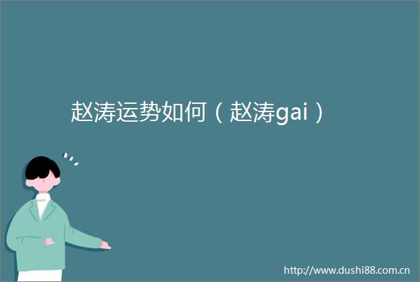 赵涛运势如何（赵涛gai）