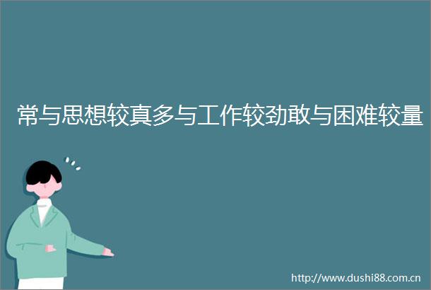 常与思想较真多与工作较劲敢与困难较量
