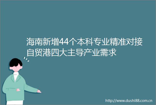 海南新增44个本科专业精准对接自贸港四大主导产业需求