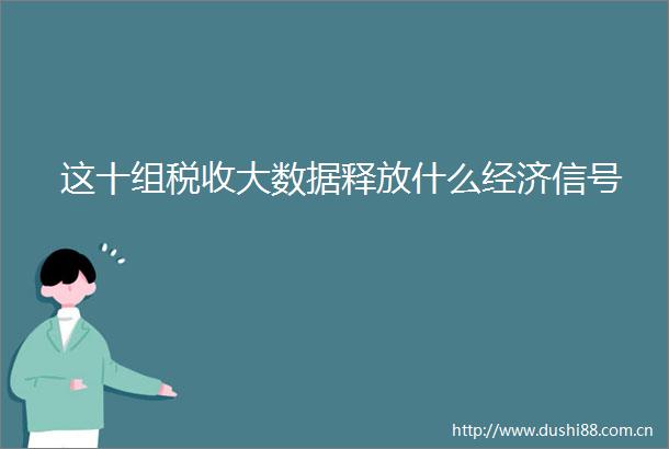 这十组税收大数据释放什么经济信号