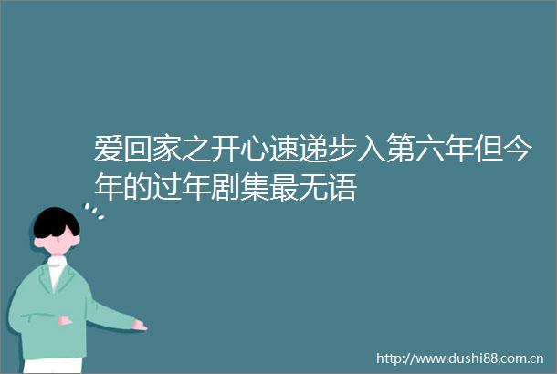 爱回家之开心速递步入第六年但今年的过年剧集最无语