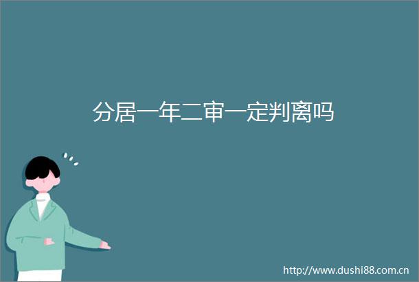 分居一年二审一定判离吗