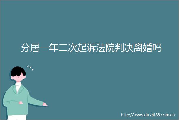 分居一年二次起诉离婚吗