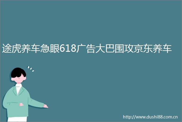 途虎养车急眼618大巴围攻京东养车