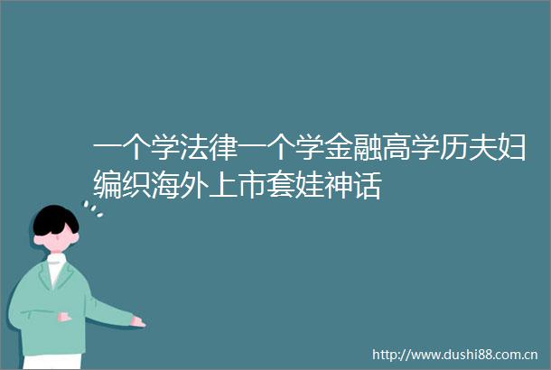 一个学一个学金融高学历夫妇编织海外上市套娃神话