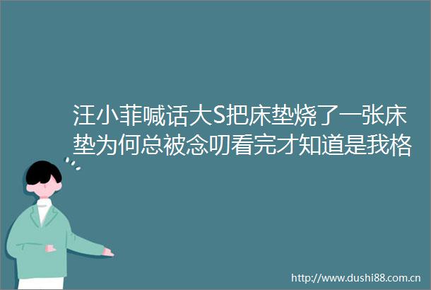 汪小菲喊话大S把床垫烧了一张床垫为何总被念叨看完才知道是我格局小了