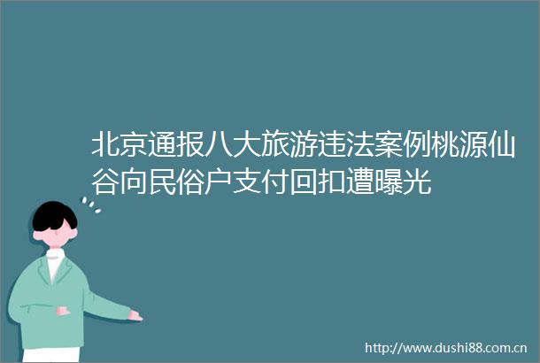 北京通报八大旅游案例桃源仙谷向民俗户支付回扣遭