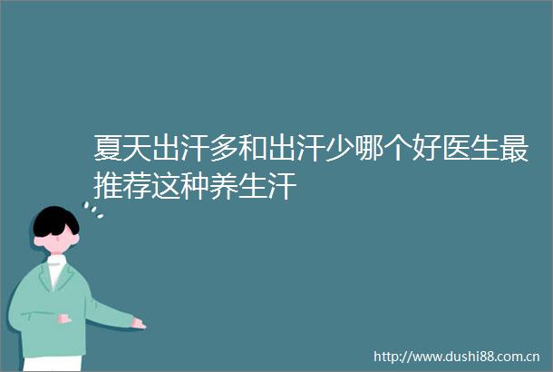 夏天出汗多和出汗少哪个好医生最推荐这种养生汗