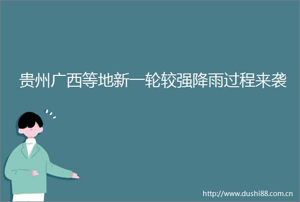 贵州广西等地新一轮较强降雨过程来袭