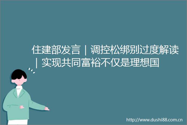 住建部发言｜调控松绑别过度解读｜实现共同富裕不仅是理想国