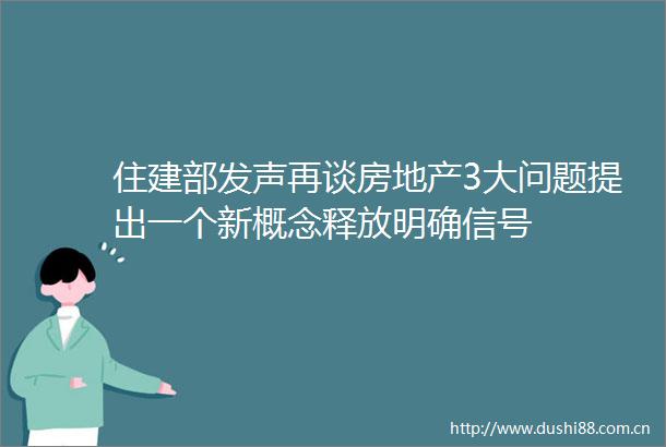 住建部发声再谈房地产3大问题提出一个新概念释放明确信号
