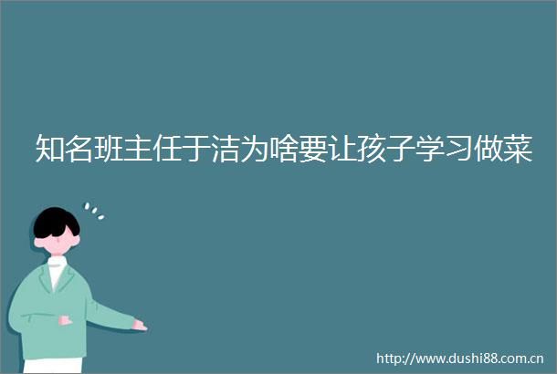 知名班主任于洁为啥要让孩子学习做菜