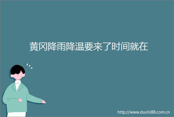 黄冈降雨降温要来了时间就在