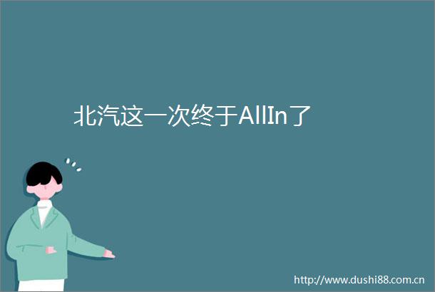 北汽这一次终于AllIn了