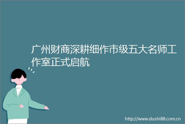 广州财商深耕细作市级五大名师工作室正式启航