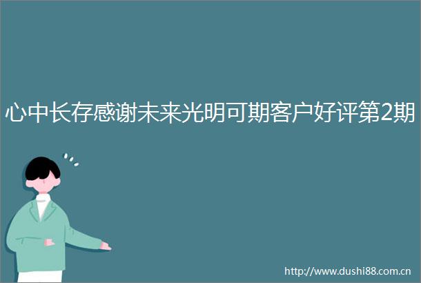 心中长存感谢未来光明可期客户好评第2期