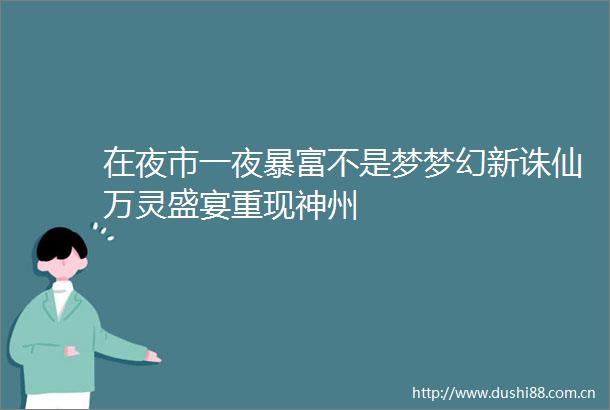 在夜市一夜暴富不是梦梦幻新诛仙万灵盛宴重现神州