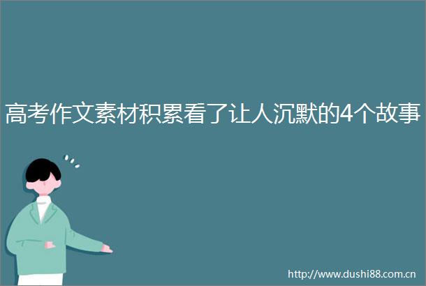 高考作文素材积累看了让人沉默的4个故事