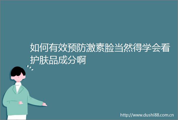 如何有效预防激素脸当然得学会看护肤品成分啊