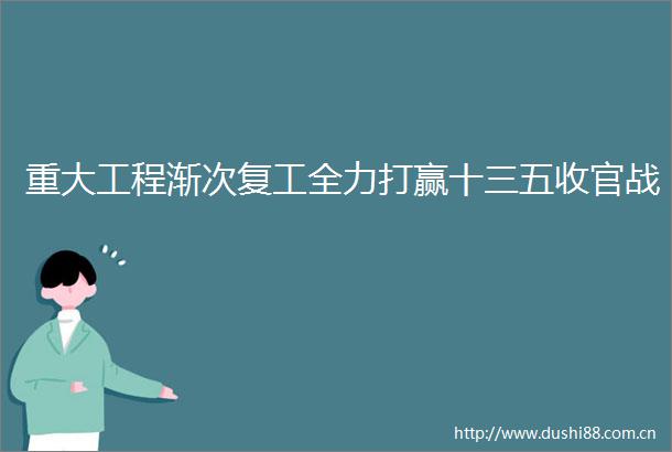重大工程渐次复工全力打赢十三五收官战