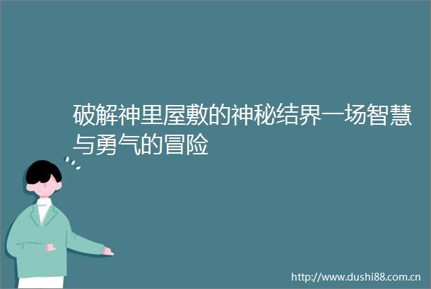 破解神里屋敷的神秘结界一场智慧与勇气的冒险