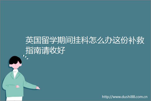 英国留学期间挂科怎么办这份补救指南请收好