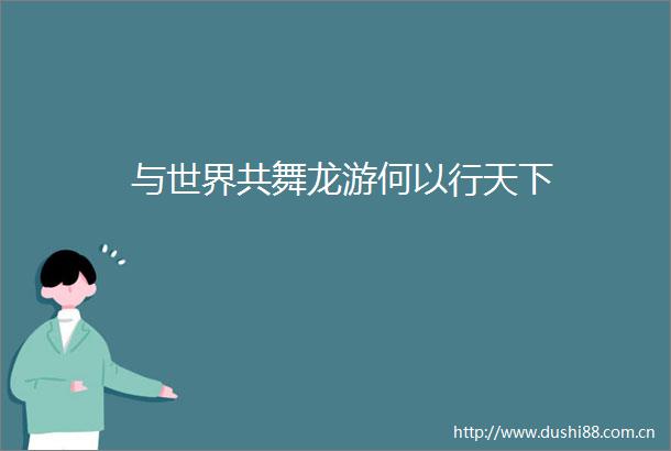 与世界共舞龙游何以行天下