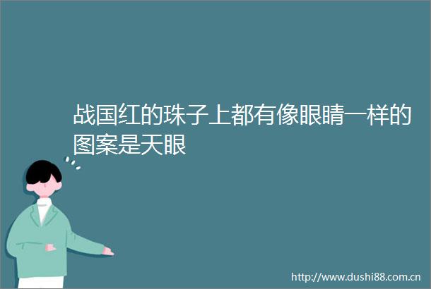 战国红的珠子上都有像眼睛一样的图案是天眼