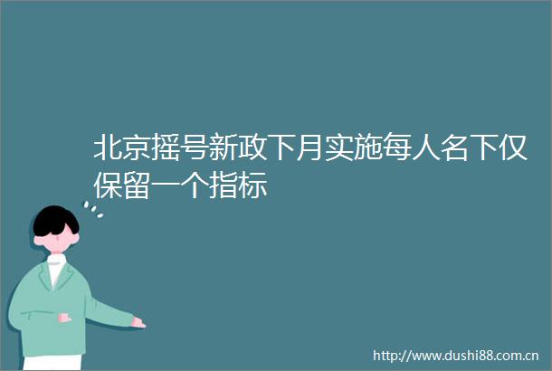 北京摇号新政下月实施每人名下仅保留一个指标
