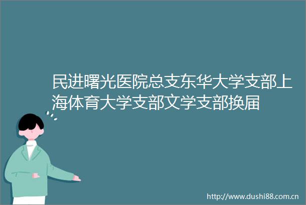 民进曙光医院总支东华大学支部上海体育大学支部文学支部换届