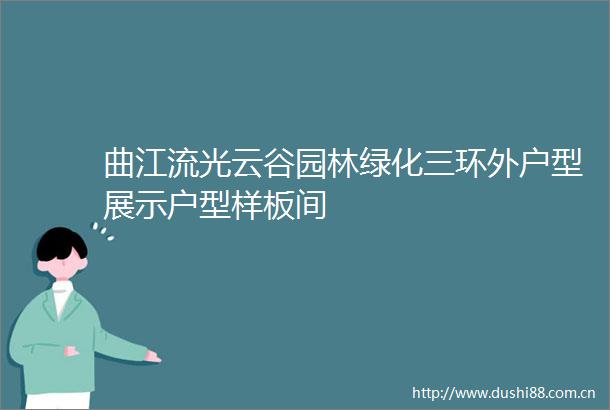 曲江流光云谷园林绿化三环外户型展示户型样板间