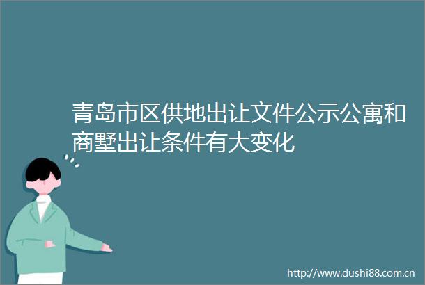 青岛市区供地出让文件公示公寓和商墅出让条件有大变化