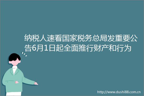纳税人速看税务总局发重要公告6月1日起全面推行财产和行为税合并申报