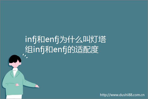 infj和enfj为什么叫灯塔组infj和enfj的适配度