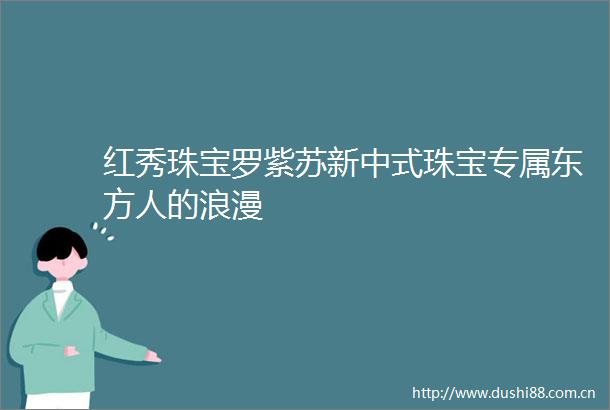 红秀珠宝罗紫苏新中式珠宝专属东方人的浪漫