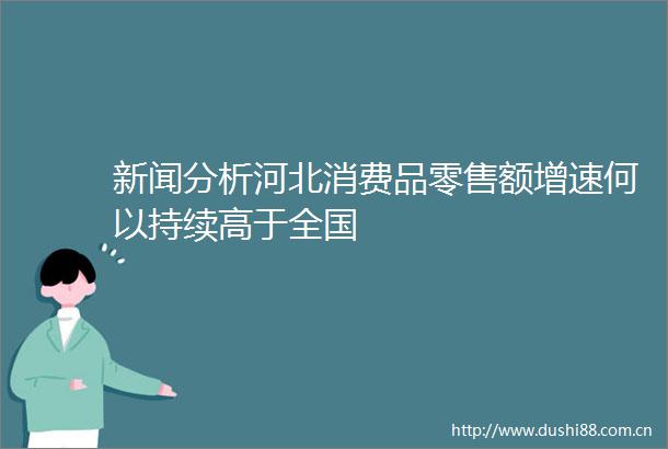 新闻分析河北消费品零售额增速何以持续高于全国