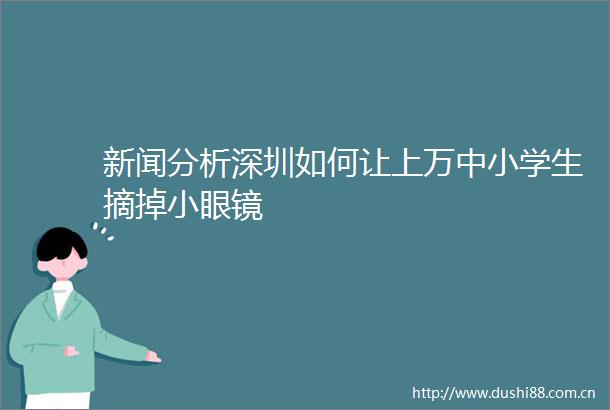 新闻分析深圳如何让上万中小学生摘掉小眼镜