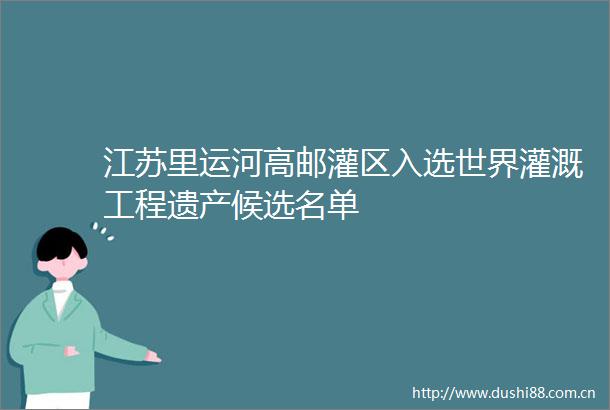 江苏里运河高邮灌区入选世界灌溉工程遗产候选名单