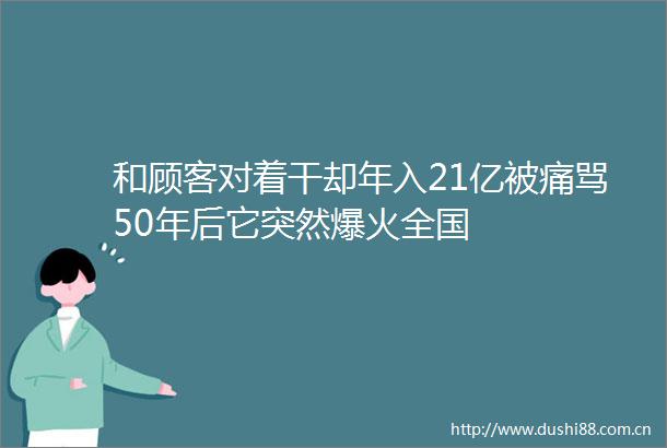 和顾客对着干却年入21亿被痛骂50年后它突然爆火全国