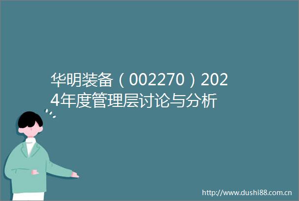 华明装备（002270）2024年度管理层讨论与分析