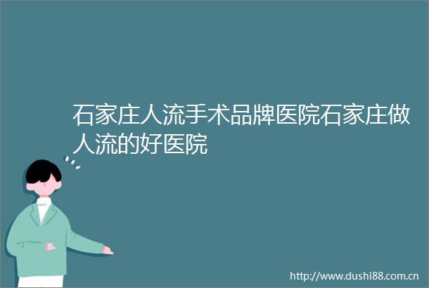 石家庄人流手术品牌医院石家庄做人流的好医院